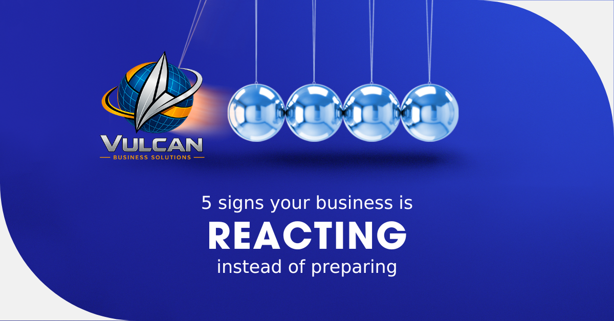 5 signs your business is reacting instead of preparing